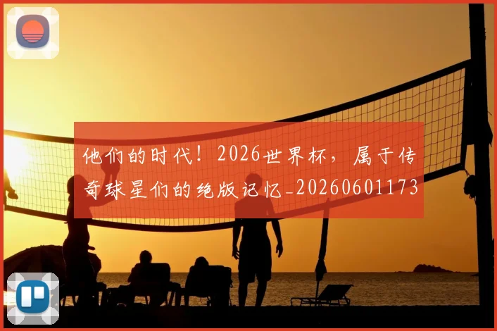 他们的时代！2026世界杯，属于传奇球星们的绝版记忆_20260601173358