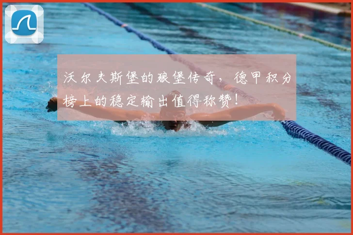沃尔夫斯堡的狼堡传奇，德甲积分榜上的稳定输出值得称赞！