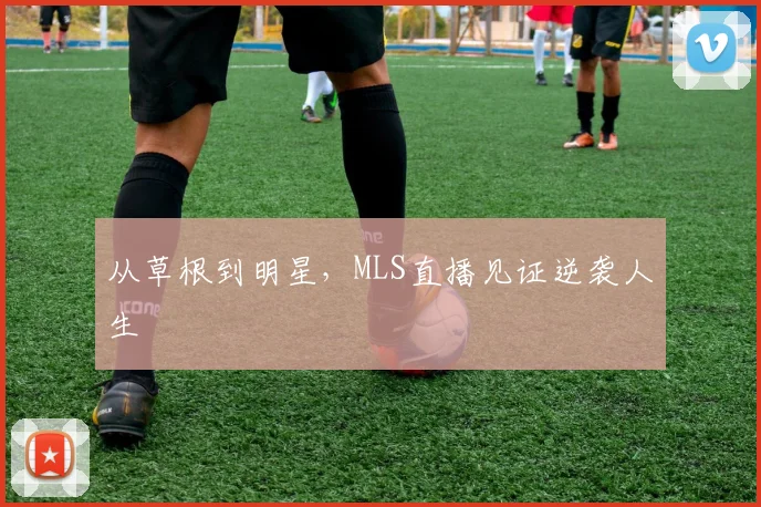 从草根到明星，MLS直播见证逆袭人生