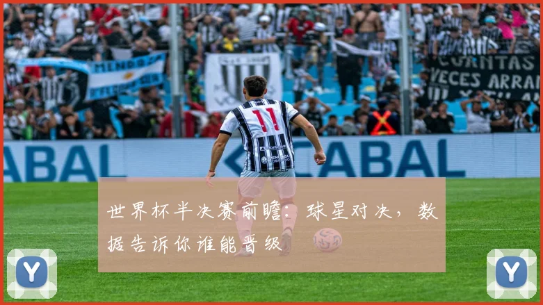 世界杯半决赛前瞻：球星对决，数据告诉你谁能晋级