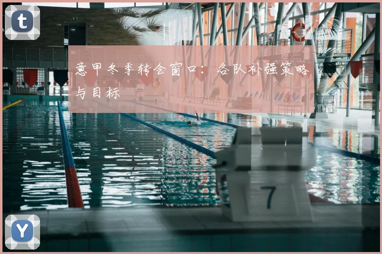 意甲冬季转会窗口：各队补强策略与目标