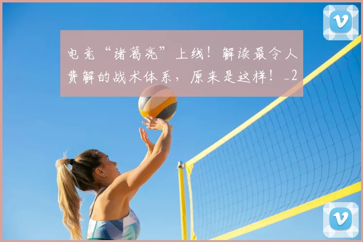 电竞“诸葛亮”上线！解读最令人费解的战术体系，原来是这样！_20260606150155
