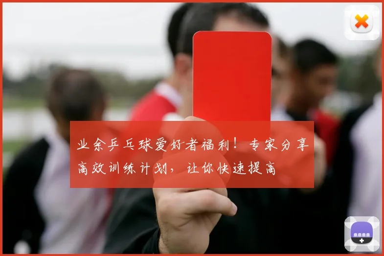 业余乒乓球爱好者福利！专家分享高效训练计划，让你快速提高